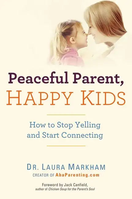 Peaceful Parent, Happy Kids: How to Stop Yelling and Start Connecting - Paperback