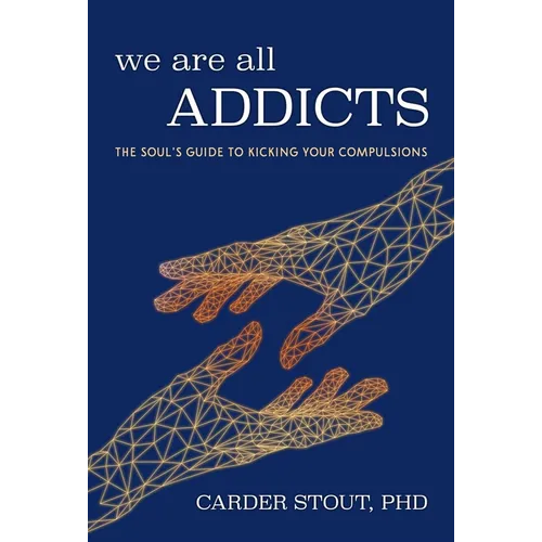 We Are All Addicts: The Soul's Guide to Kicking Your Compulsions - Paperback