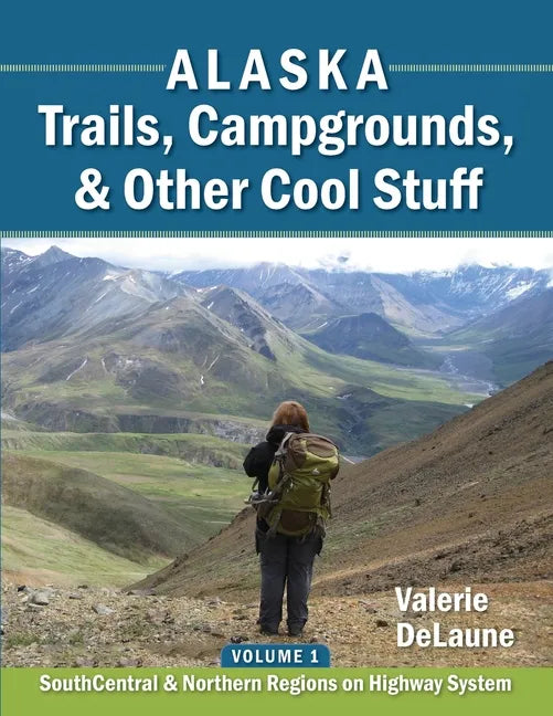 Alaska Trails, Campgrounds, & Other Cool Stuff: Volume 1: SouthCentral and Northern Regions on Highway System - Paperback