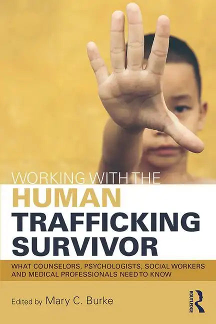 Working with the Human Trafficking Survivor: What Counselors, Psychologists, Social Workers and Medical Professionals Need to Know - Paperback