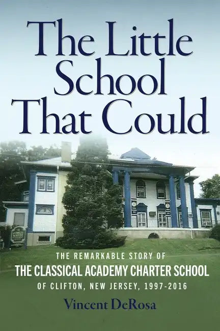 The Little School That Could: The Remarkable Story of The Classical Academy Charter School of Clifton, New Jersey (1997-2016) - Paperback