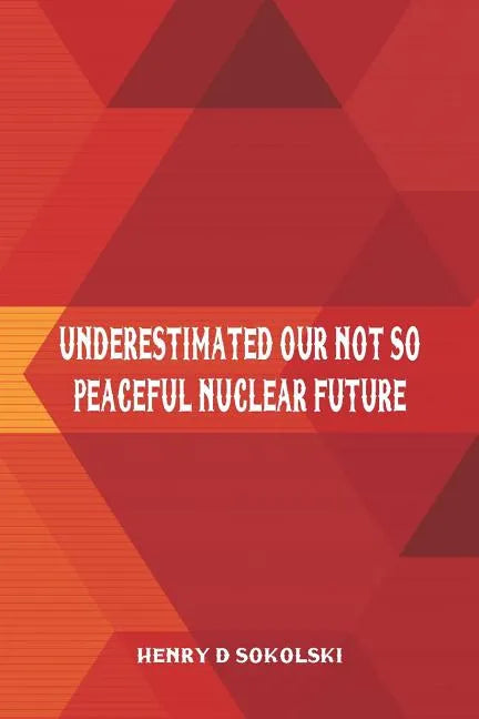 Underestimated: Our Not So Peaceful Nuclear Future - Paperback