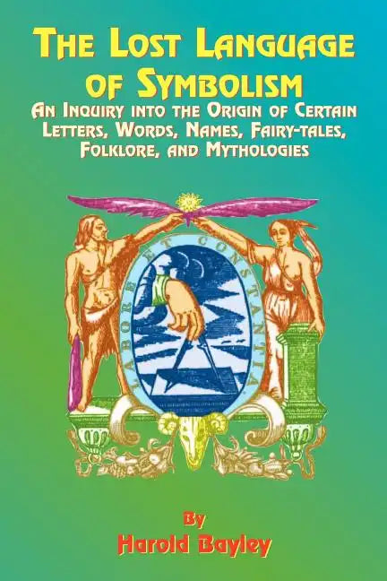 The Lost Language of Symbolism: An Inquiry Into the Origin of Certain Letters, Words, Names, Fairy-Tales, Folklore, and Mythologies - Paperback