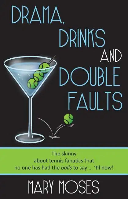Drama, Drinks and Double Faults: The Skinny about Tennis Fanatics That No One Has Had the Balls to Say . . . 'Til Now! - Paperback