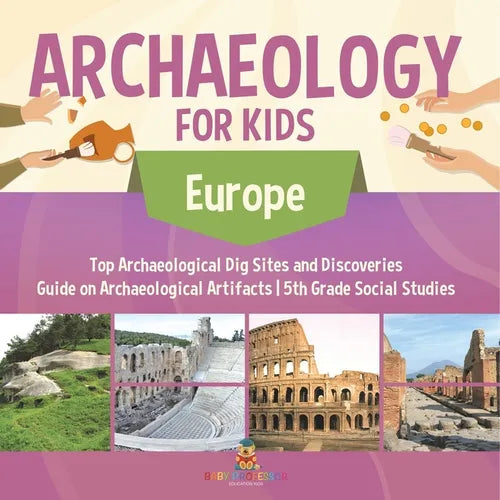 Archaeology for Kids - Europe - Top Archaeological Dig Sites and Discoveries Guide on Archaeological Artifacts 5th Grade Social Studies - Paperback