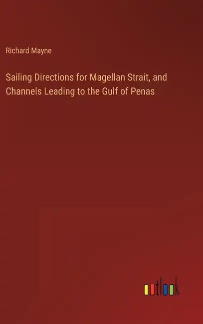 Sailing Directions for Magellan Strait, and Channels Leading to the Gulf of Penas - Hardcover