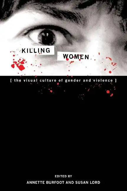 Killing Women: The Visual Culture of Gender and Violence - Paperback