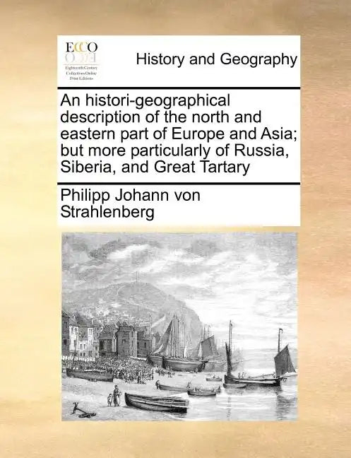 An histori-geographical description of the north and eastern part of Europe and Asia; but more particularly of Russia, Siberia, and Great Tartary - Paperback