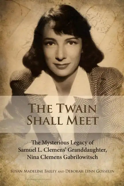 The Twain Shall Meet: The Mysterious Legacy of Samuel L. Clemens' Granddaughter, Nina Clemens Gabrilowitsch - Paperback