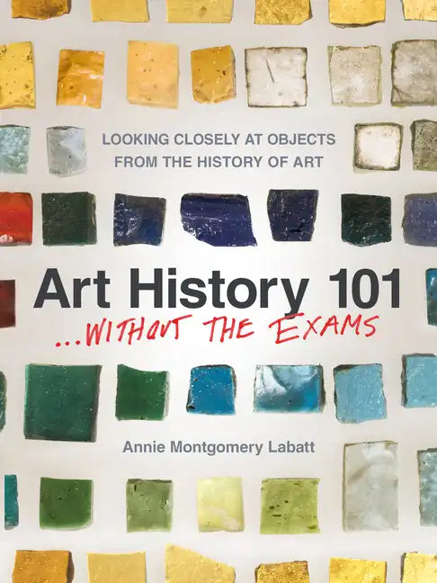 Art History 101 . . . Without the Exams: Looking Closely at Objects from the History of Art - Paperback