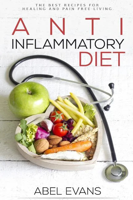 Anti-Inflammatory Diet: The Best Recipes for Healthy & Pain Free Living: 180+ Approved Recipes for Healing, Fighting Inflammation and Enjoying - Paperback