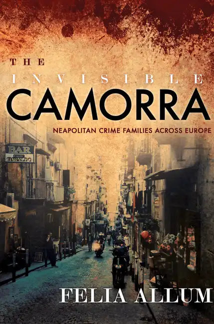 The Invisible Camorra: Neapolitan Crime Families Across Europe - Hardcover