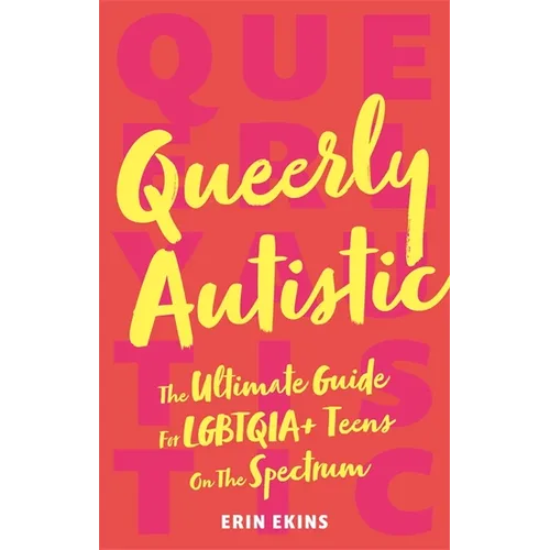 Queerly Autistic: The Ultimate Guide for Lgbtqia+ Teens on the Spectrum - Paperback