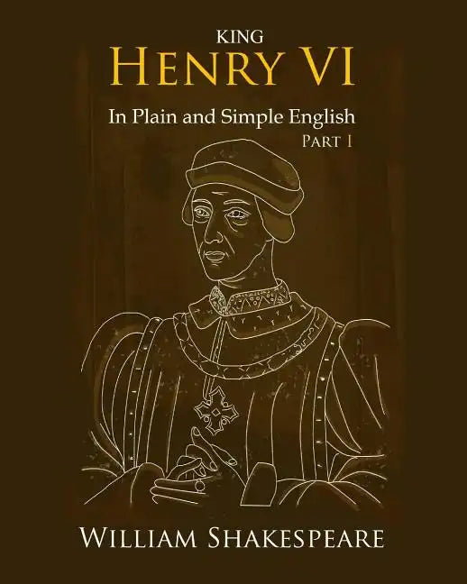 King Henry VI: Part One In Plain and Simple English: A Modern Translation and the Original Version - Paperback