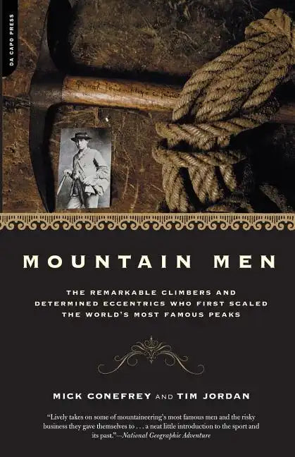 Mountain Men: A History of the Remarkable Climbers and Determined Eccentrics Who First Scaled the World's Most Famous Peaks - Paperback