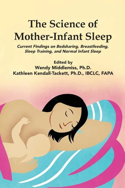The Science of Mother-Infant Sleep: Current Findings on Bedsharing, Breastfeeding, Sleep Training, and Normal Infant Sleep - Paperback