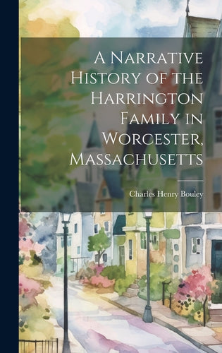 A Narrative History of the Harrington Family in Worcester, Massachusetts - Hardcover