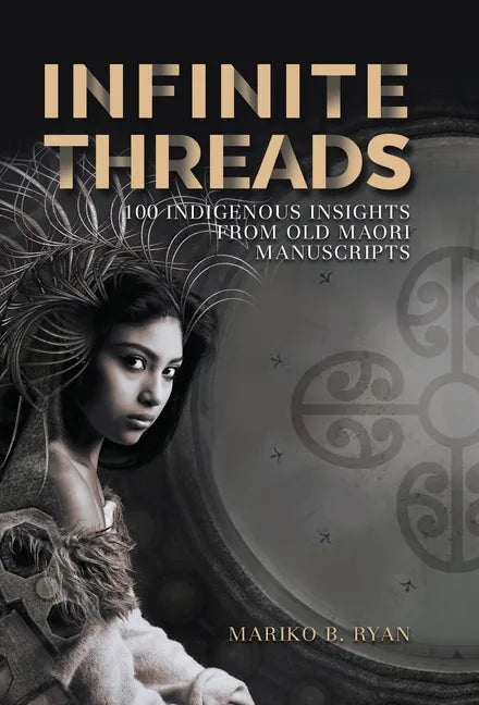 Infinite Threads: 100 Indigenous Insights from Old Maori Manuscripts - Hardcover