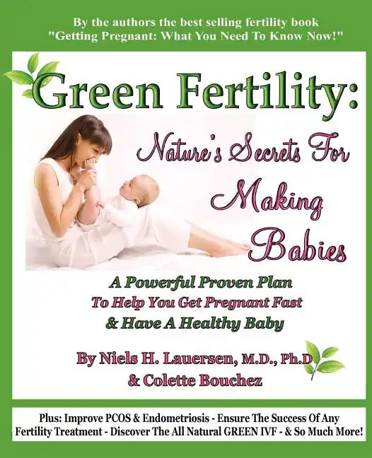 Green Fertility: Nature's Secrets For Making Babies: A Powerful Proven Plan To Help You Get Pregnant Fast & Have Healthier Babies! - Paperback