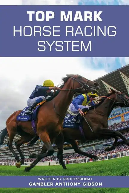 Top Mark Horse Racing System: Written by Professional Gambler Anthony Gibson - Paperback