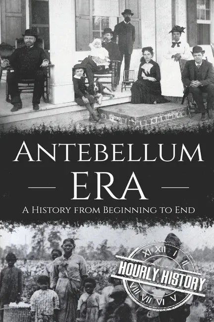 Antebellum Era: A History from Beginning to End - Paperback