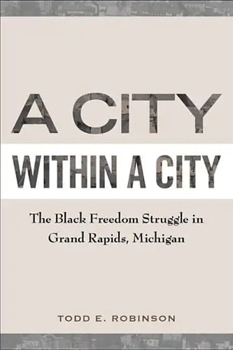 A City Within a City: The Black Freedom Struggle in Grand Rapids, Michigan - Paperback