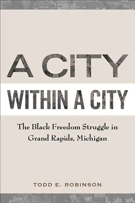 A City Within a City: The Black Freedom Struggle in Grand Rapids, Michigan - Paperback