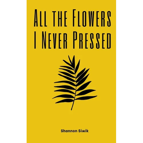 All the Flowers I Never Pressed - Paperback