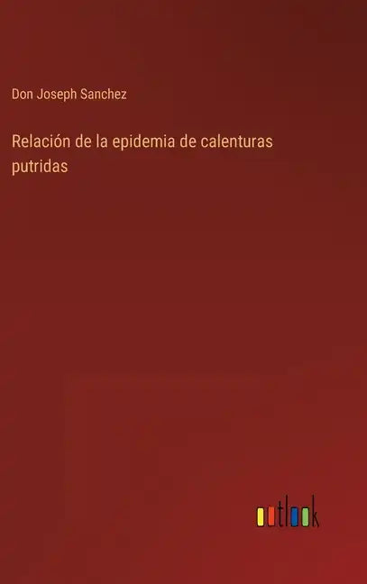 Relación de la epidemia de calenturas putridas - Hardcover