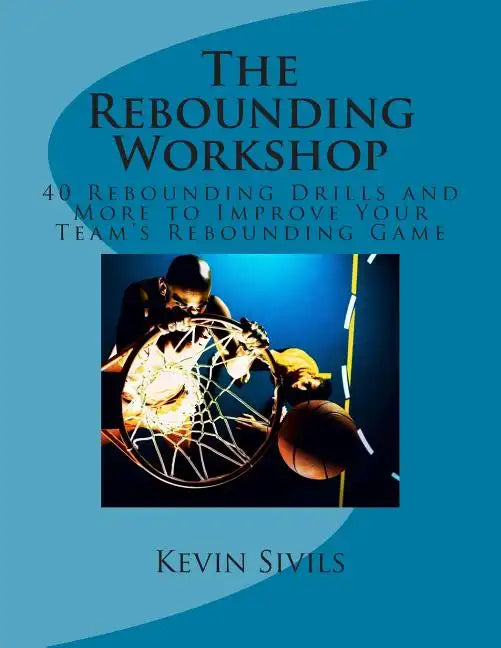 The Rebounding Workshop: 40 Rebounding Drills and More to Improve Your Team's Rebounding Game - Paperback