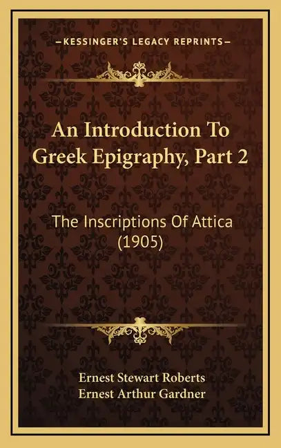 An Introduction to Greek Epigraphy, Part 2: The Inscriptions of Attica (1905) - Hardcover