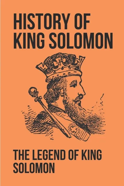 History Of King Solomon: The Legend Of King Solomon: King Solomon Figures In Scripture - Paperback