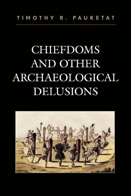 Chiefdoms and Other Archaeological Delusions - Paperback