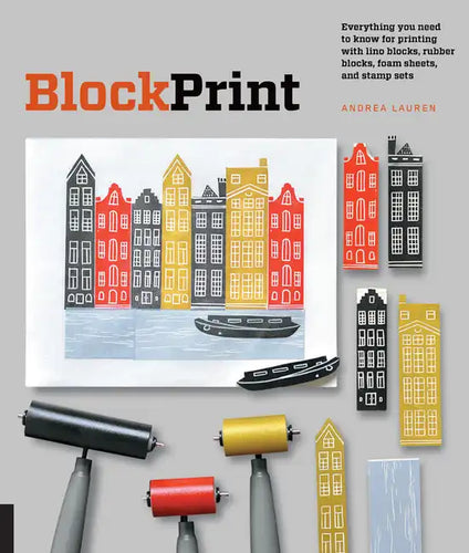 Block Print: Everything You Need to Know for Printing with Lino Blocks, Rubber Blocks, Foam Sheets, and Stamp Sets - Paperback