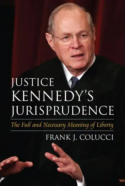 Justice Kennedy's Jurisprudence: The Full and Necessary Meaning of Liberty - Hardcover