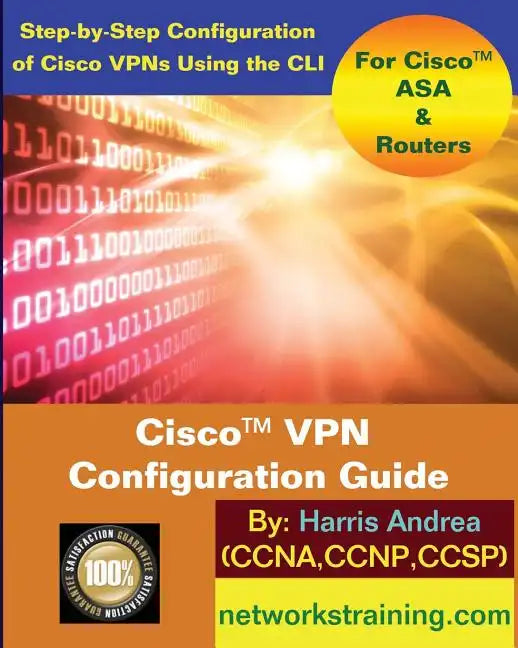 Cisco VPN Configuration Guide: Step-By-Step Configuration of Cisco VPNs for ASA and Routers - Paperback