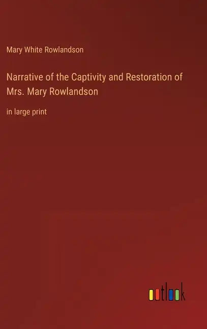Narrative of the Captivity and Restoration of Mrs. Mary Rowlandson: in large print - Hardcover