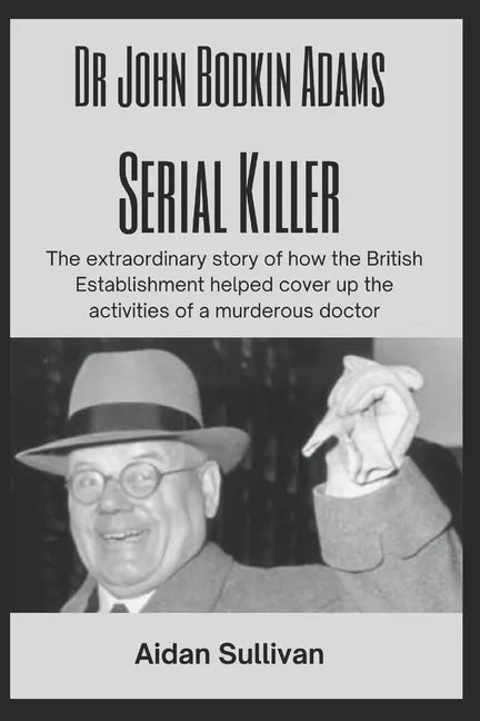 Dr. John Bodkin Adams - Serial Killer: The extraordinary story of how the British Government covered up his murders - Paperback