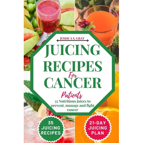 Juicing Recipes For Cancer Patients: 35 Nutritious Juices to prevent, manage and fight cancer - Paperback