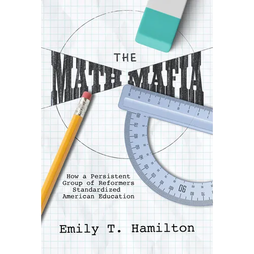 The Math Mafia: How a Persistent Group of Reformers Standardized American Education - Paperback