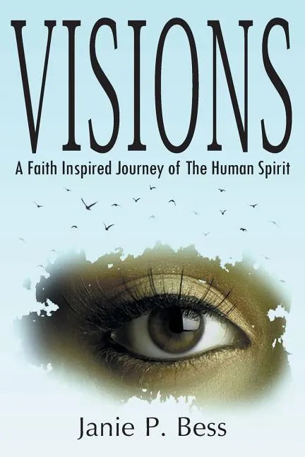 Visions: A Faith Inspired Journey of the Human Spirit - Paperback