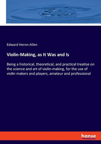 Violin-Making, as It Was and Is: Being a historical, theoretical, and practical treatise on the science and art of violin-making, for the use of violi - Paperback