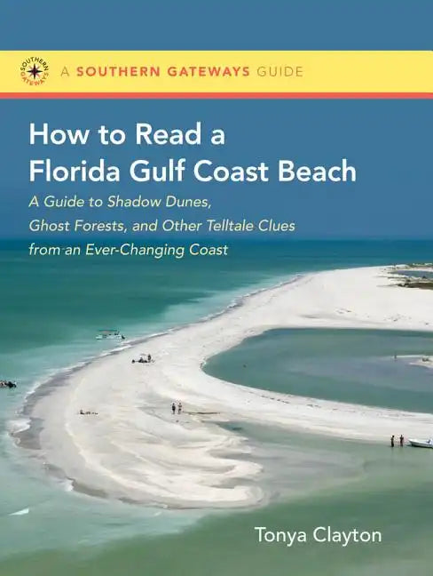 How to Read a Florida Gulf Coast Beach: A Guide to Shadow Dunes, Ghost Forests, and Other Telltale Clues from an Ever-Changing Coast - Paperback
