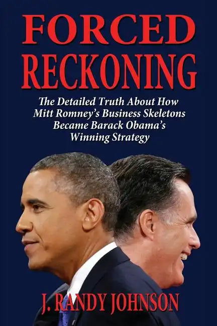 Forced Reckoning - The Detailed Truth about How Mitt Romney's Business Skeletons Became Barack Obama's Winning Strategy - Paperback