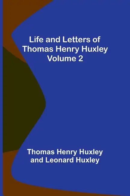 Life and Letters of Thomas Henry Huxley - Volume 2 - Paperback