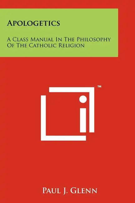 Apologetics: A Class Manual In The Philosophy Of The Catholic Religion - Paperback