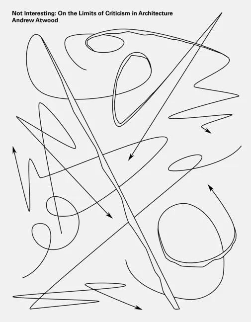 Not Interesting: On the Limits of Criticism in Architecture - Paperback