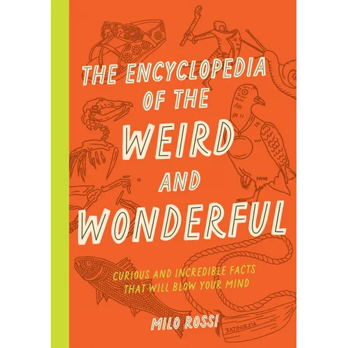 The Encyclopedia of the Weird and Wonderful: Curious and Incredible Facts That Will Blow Your Mind - Paperback