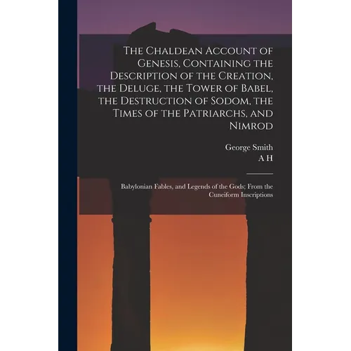 The Chaldean Account of Genesis, Containing the Description of the Creation, the Deluge, the Tower of Babel, the Destruction of Sodom, the Times of th - Paperback