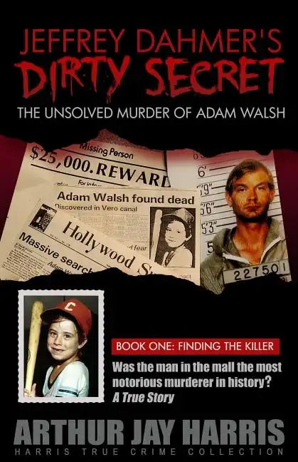 Jeffrey Dahmer's Dirty Secret: The Unsolved Murder of Adam Walsh - Book One: Finding The Killer - Paperback